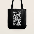 You Did Not Wake Up Today To Be Mediocre black and white monochrome typography poster design Tote Bag Gallery Image 1