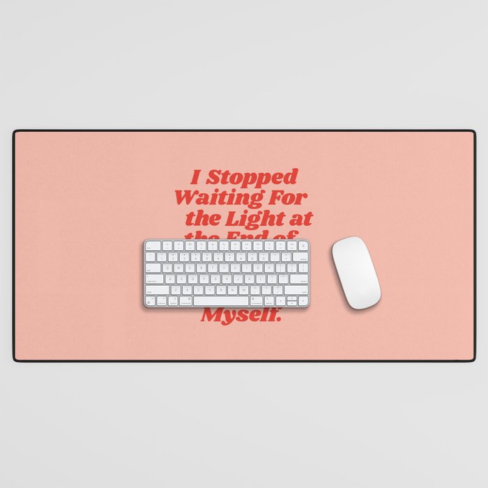 I Stopped Waiting for the Light at the End of the Tunnel and Lit that Bitch Myself Desk Mat Gallery Image 1