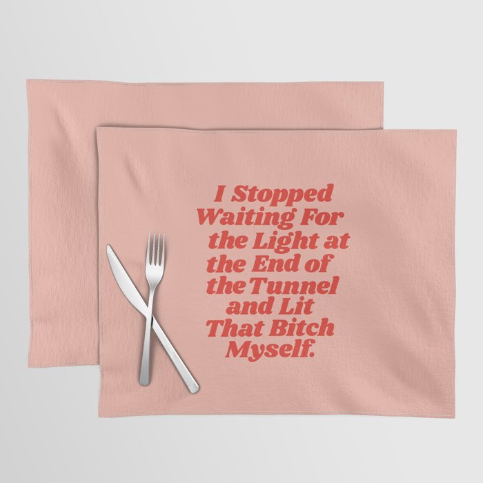 I Stopped Waiting for the Light at the End of the Tunnel and Lit that Bitch Myself Placemat Gallery Image 1