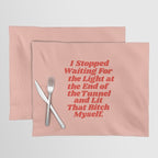 I Stopped Waiting for the Light at the End of the Tunnel and Lit that Bitch Myself Placemat Gallery Image 1