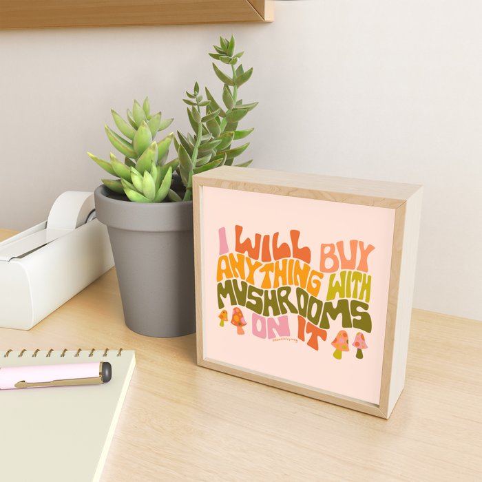 I Will Buy Anything With Mushrooms On It Mini Art Print Gallery Image 2