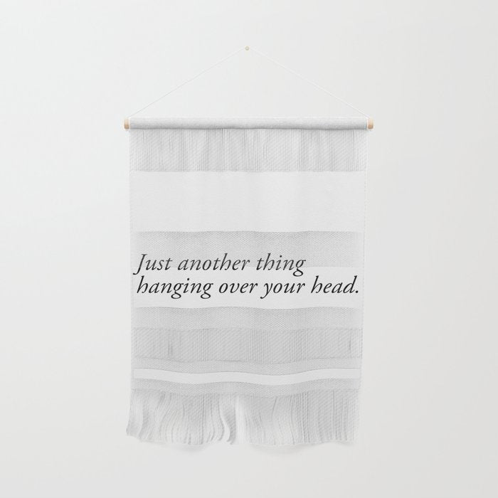 just another thing hanging over your head Wall Hanging Gallery Image 1