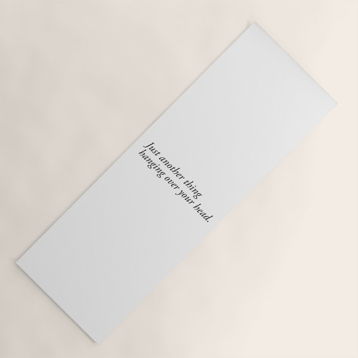 just another thing hanging over your head Yoga Mat Gallery Image 1