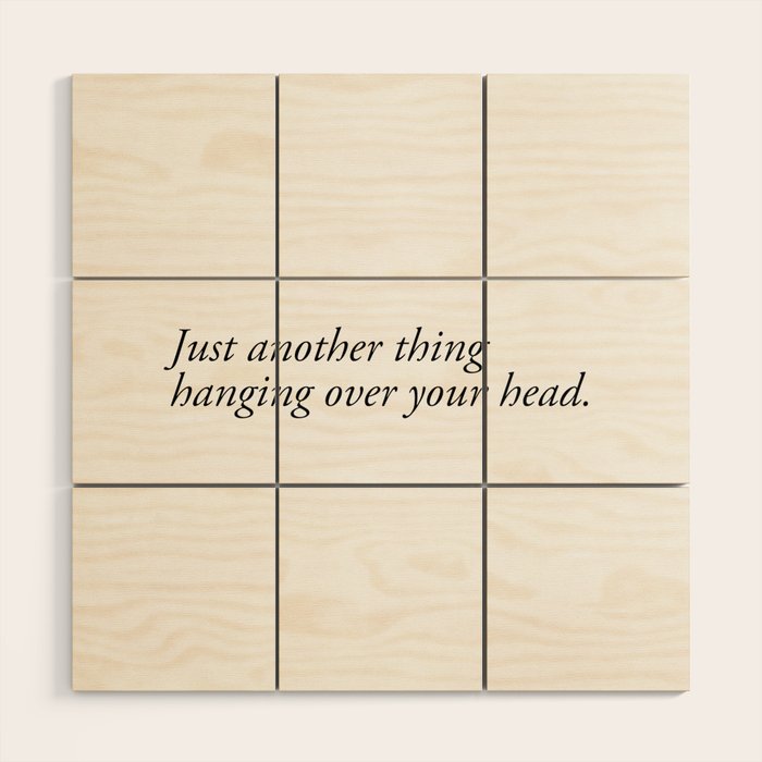 just another thing hanging over your head Wood Wall Art Gallery Image 1