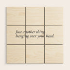 just another thing hanging over your head Wood Wall Art Gallery Image 1