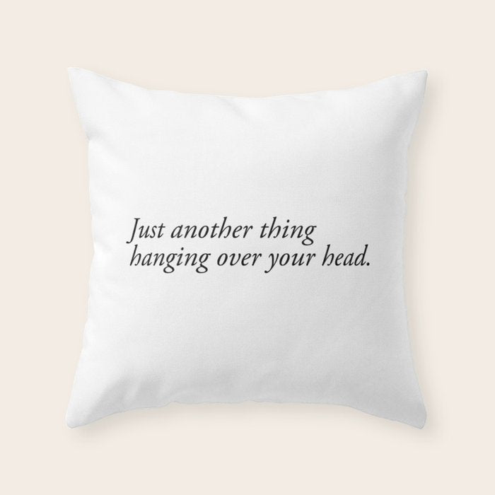 just another thing hanging over your head Throw Pillow Gallery Image 6