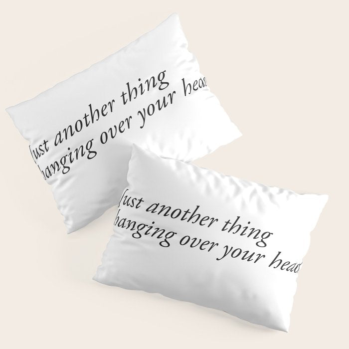 just another thing hanging over your head Pillow Sham Gallery Image 3