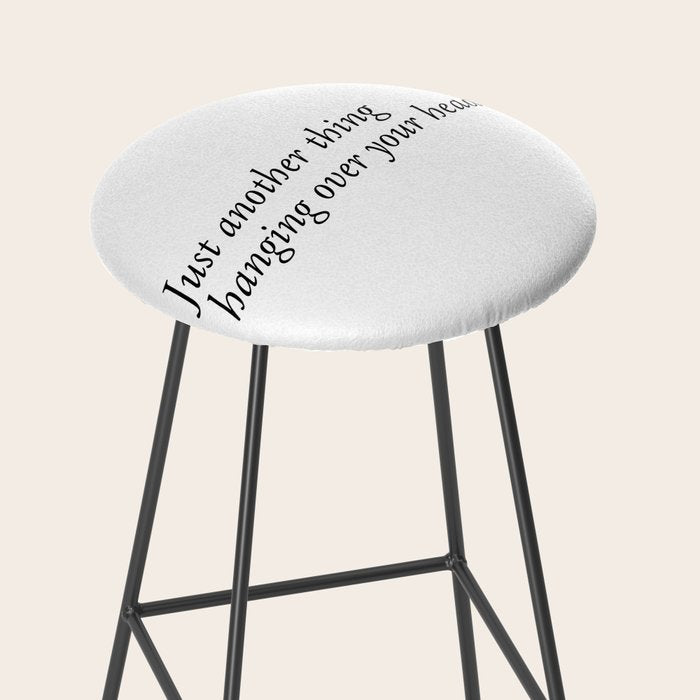 just another thing hanging over your head Stool Gallery Image 2