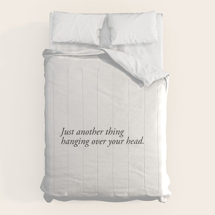 just another thing hanging over your head Comforter Gallery Image 6