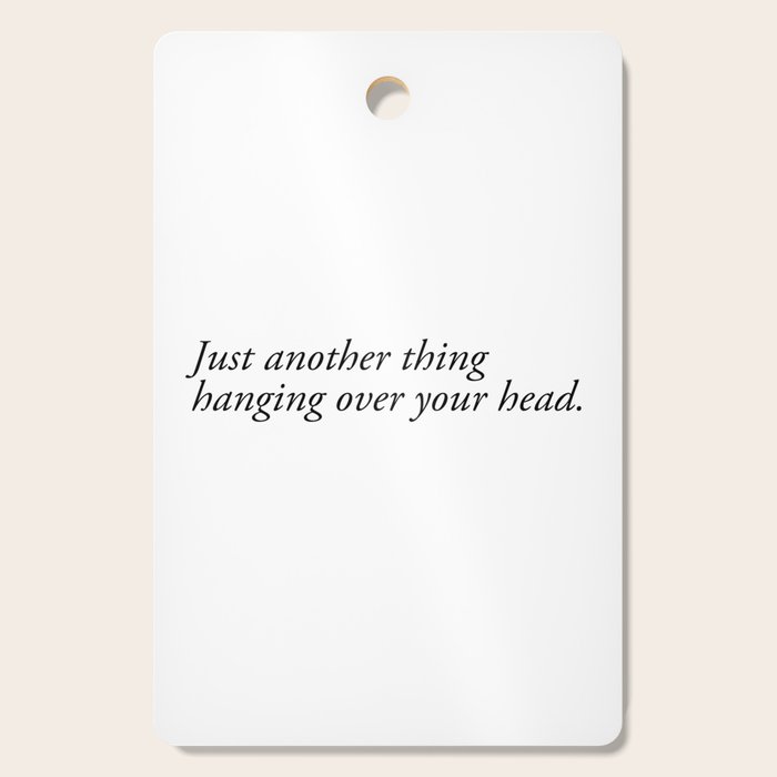 just another thing hanging over your head Cutting Board Gallery Image 1