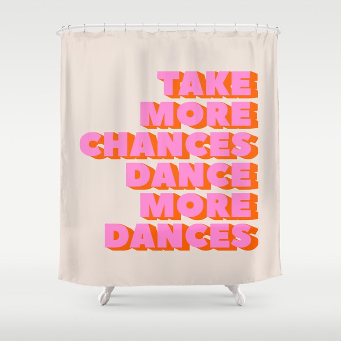 TAKE MORE CHANCES DANCE MORE DANCES Shower Curtain Gallery Image 1