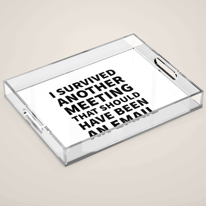 I Survived Another Meeting That Should Have Been an Email Acrylic Tray Gallery Image 1
