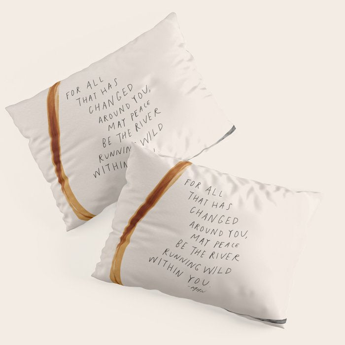 For All That Has Changed Around You, May Peace Be The River Running Wild Within You. Pillow Sham Gallery Image 3