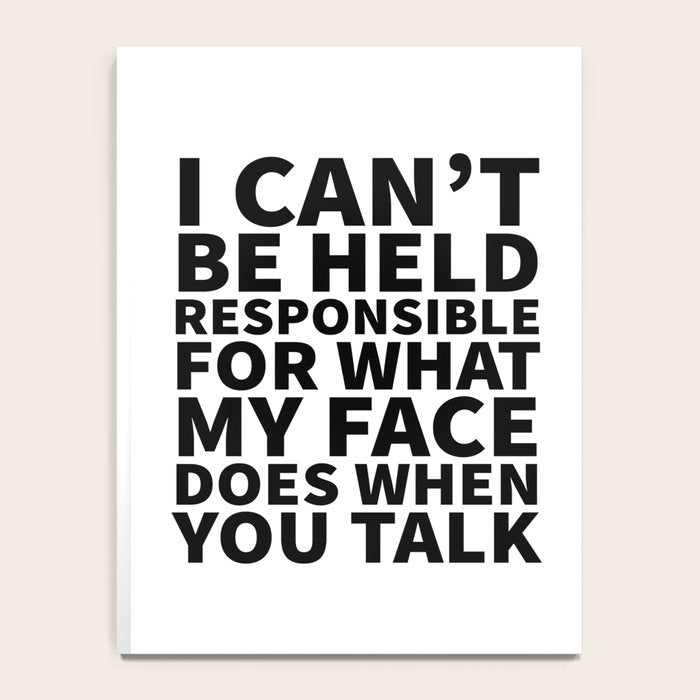 I Canât Be Held Responsible For What My Face Does When You Talk Notebook Gallery Image 4