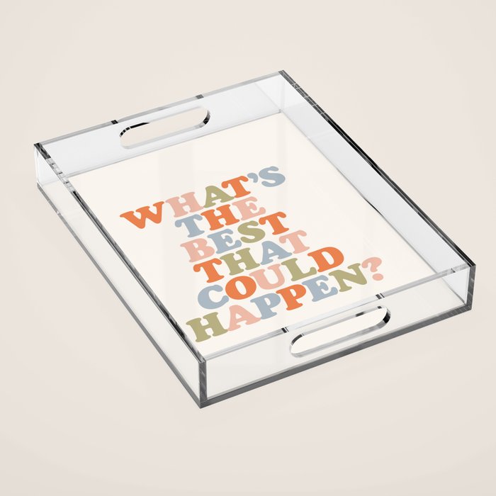 Whats The Best That Could Happen Acrylic Tray Gallery Image 1
