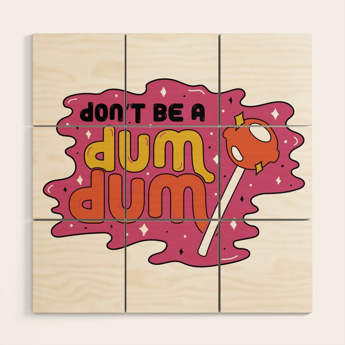Don't be a dum dum Wood Wall Art Gallery Image 1