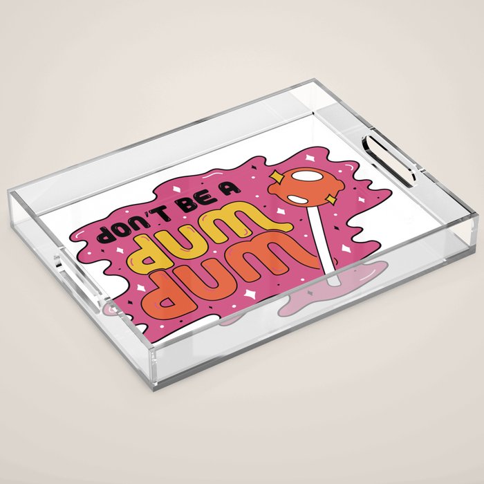 Don't be a dum dum Acrylic Tray Gallery Image 1