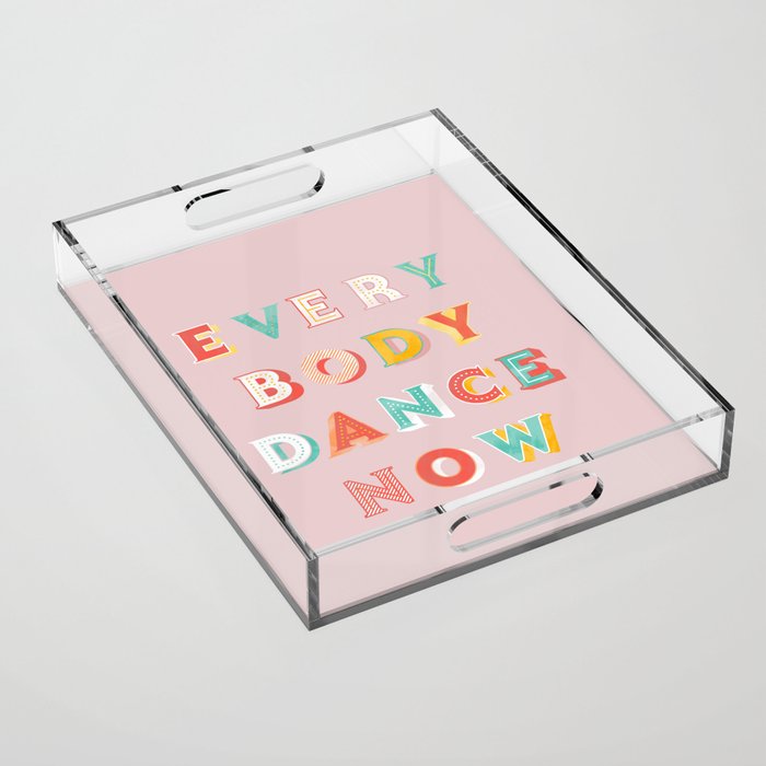 EVERYBODY DANCE NOW - bright typography Acrylic Tray Gallery Image 1