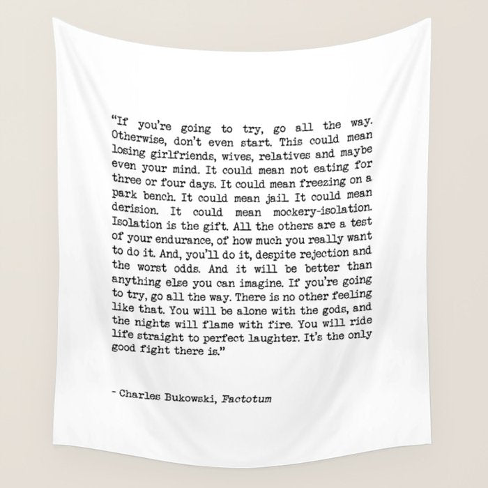 If You're Going To Try, Go All The Way Motivational Life Quote By Charles Bukowski, Factotum Wall Tapestry Gallery Image 1