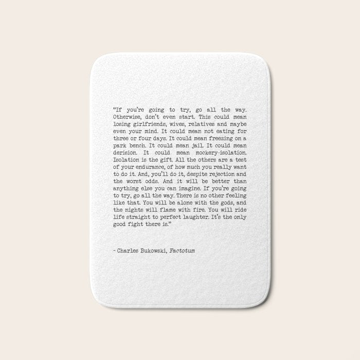 If You're Going To Try, Go All The Way Motivational Life Quote By Charles Bukowski, Factotum Bath Mat Gallery Image 1