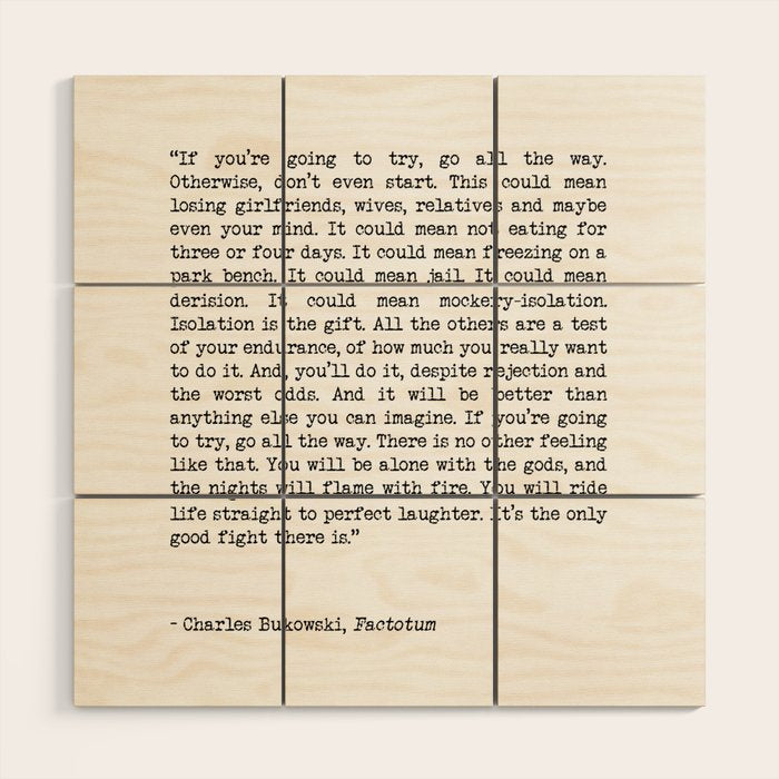 If You're Going To Try, Go All The Way Motivational Life Quote By Charles Bukowski, Factotum Wood Wall Art Gallery Image 1