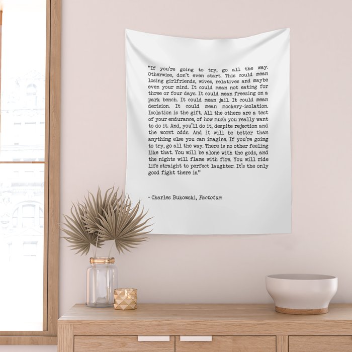 If You're Going To Try, Go All The Way Motivational Life Quote By Charles Bukowski, Factotum Wall Tapestry Gallery Image 2