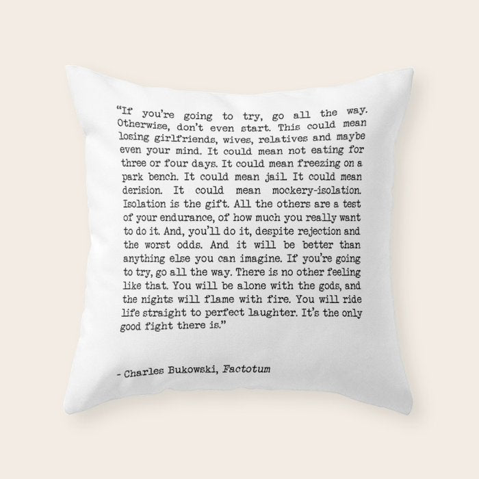 If You're Going To Try, Go All The Way Motivational Life Quote By Charles Bukowski, Factotum Throw Pillow Gallery Image 1