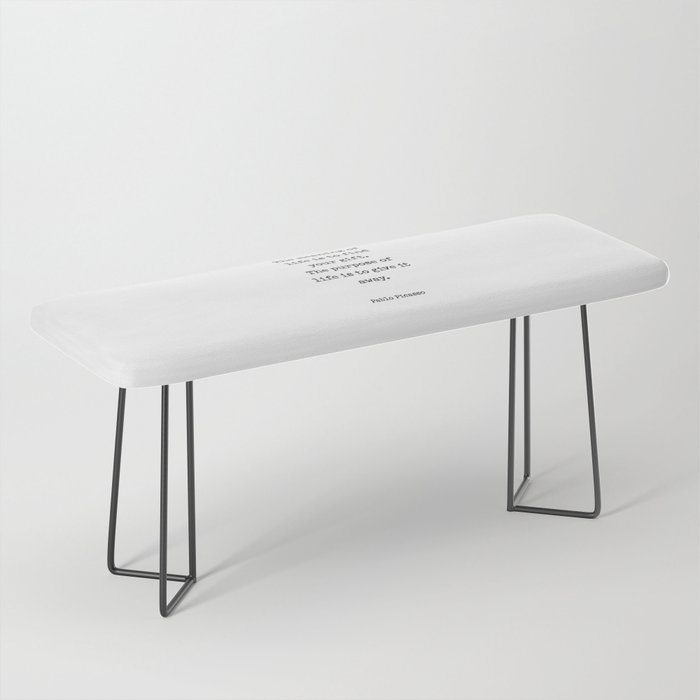 The meaning of  life is to find  your gift.  The purpose of  life is to give it  away.  Pablo Picasso Bench Gallery Image 1