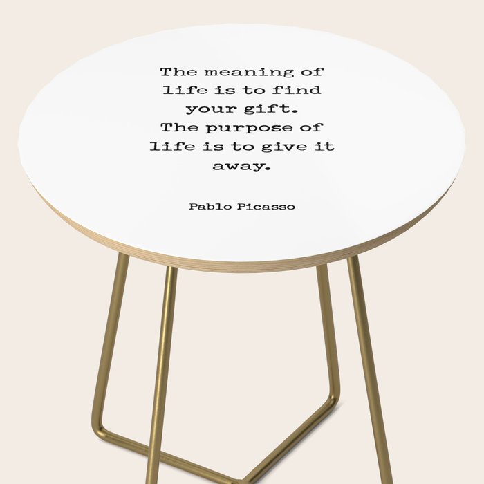 The meaning of  life is to find  your gift.  The purpose of  life is to give it  away.  Pablo Picasso Side Table Gallery Image 2