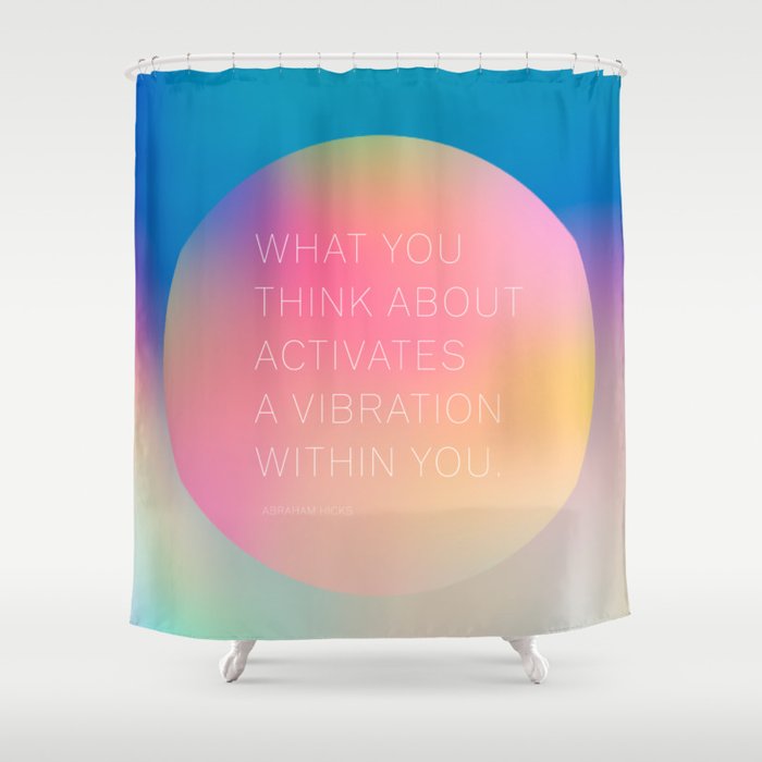 What you  think about  activates  a vibration within you.  Abraham Hicks Shower Curtain Gallery Image 1