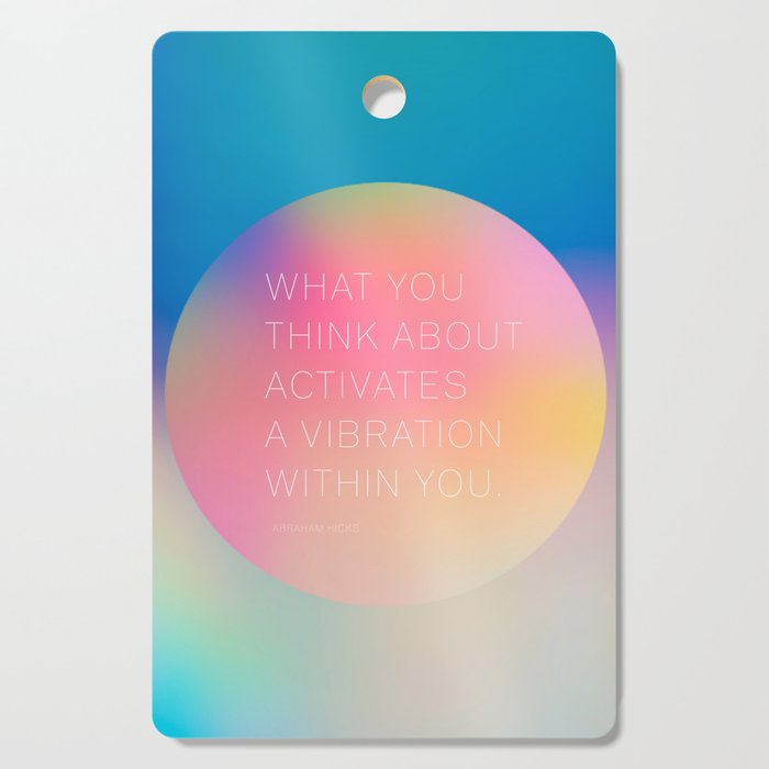 What you  think about  activates  a vibration within you.  Abraham Hicks Cutting Board Gallery Image 1