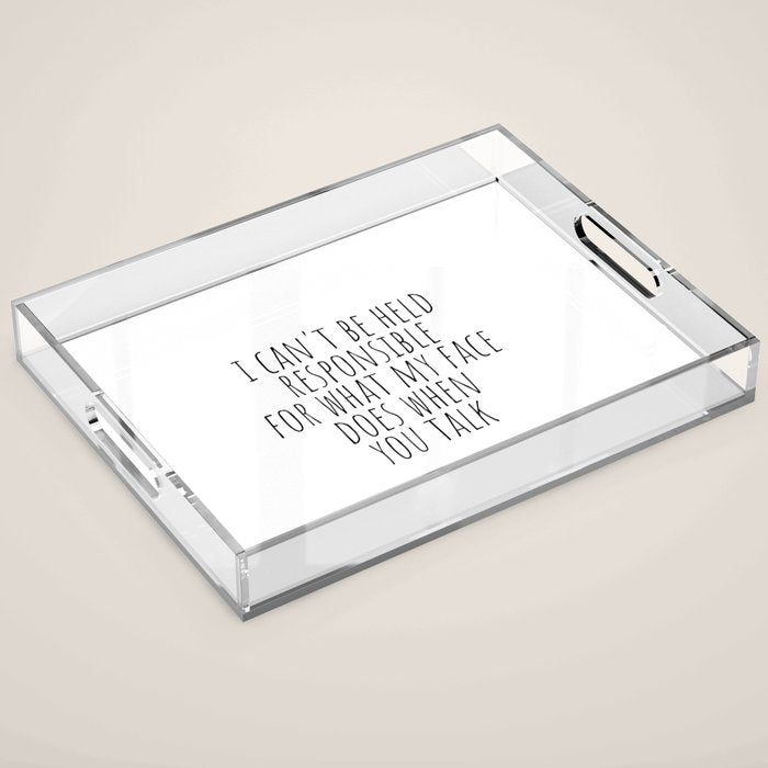 I can't be held responsible for what my face does when you talk Acrylic Tray Gallery Image 1