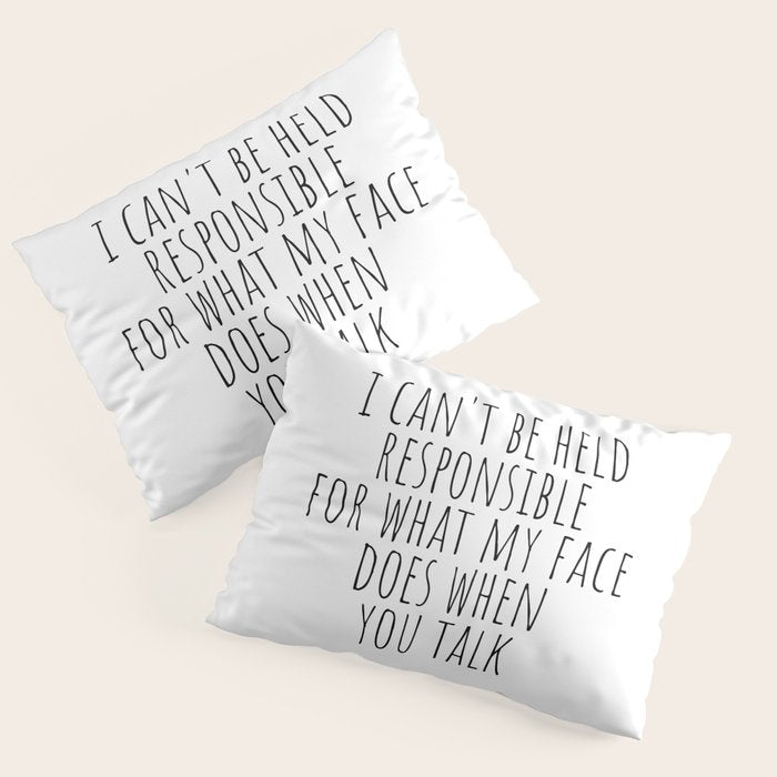 I can't be held responsible for what my face does when you talk Pillow Sham Gallery Image 3