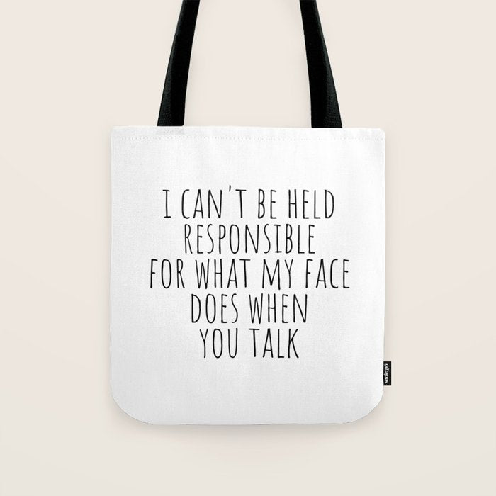 I can't be held responsible for what my face does when you talk Tote Bag Gallery Image 1