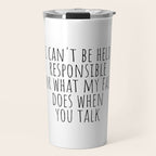 I can't be held responsible for what my face does when you talk Travel Mug Gallery Image 1