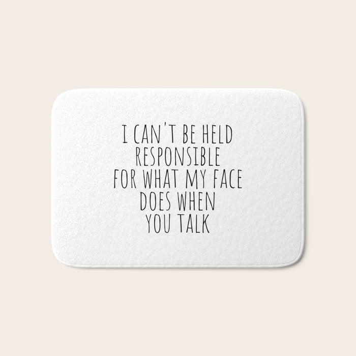 I can't be held responsible for what my face does when you talk Bath Mat Gallery Image 1