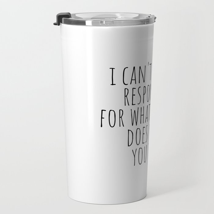I can't be held responsible for what my face does when you talk Travel Mug Gallery Image 3