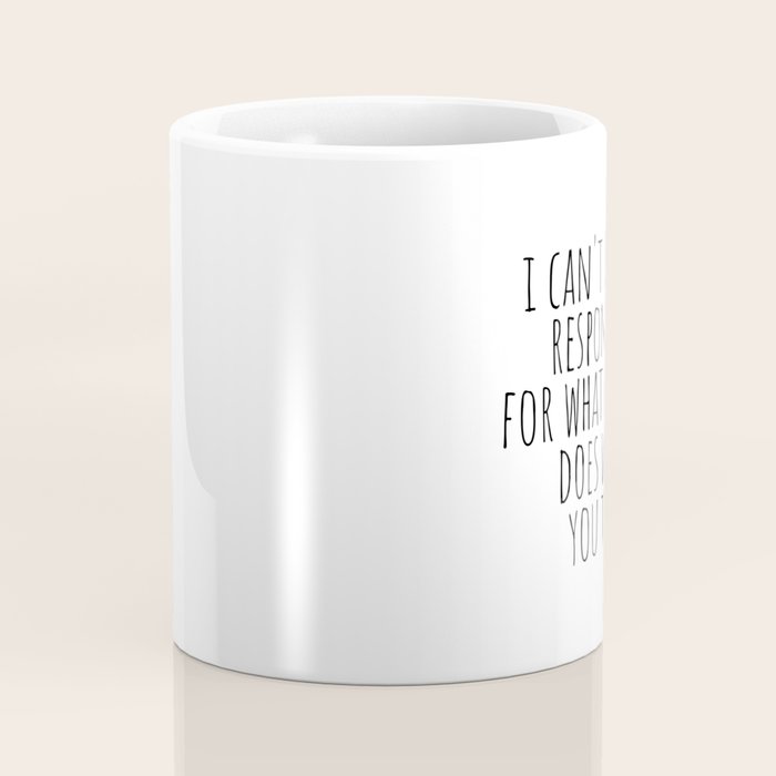 I can't be held responsible for what my face does when you talk Coffee Mug Gallery Image 4
