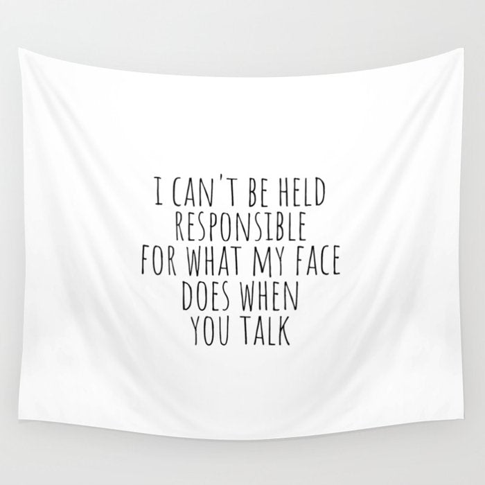 I can't be held responsible for what my face does when you talk Wall Tapestry Gallery Image 4