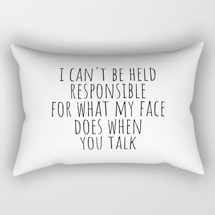 I can't be held responsible for what my face does when you talk Rectangular Pillow Gallery Image 2