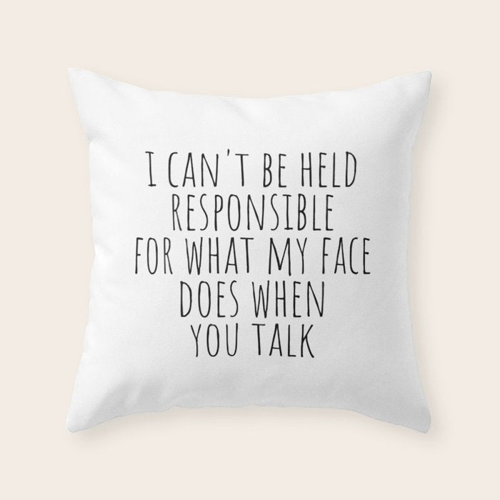 I can't be held responsible for what my face does when you talk Throw Pillow Gallery Image 6