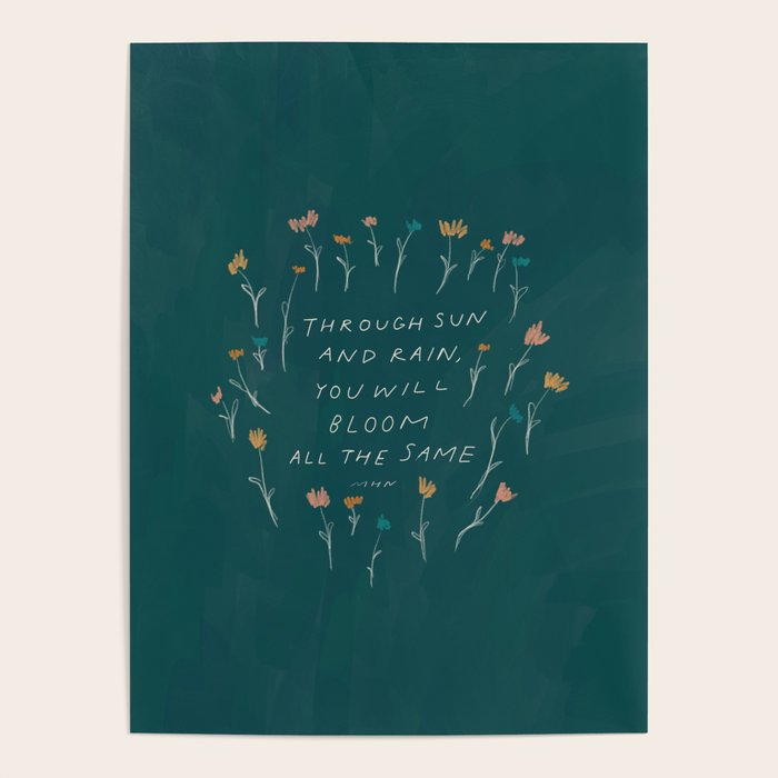 "Through Sun And Rain, You Will Bloom All The Same." Poster Gallery Image 4
