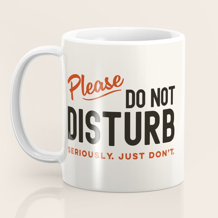 Please Do Not Disturb. Seriously Just Don't. Funny Office Coffee Mug Gallery Image 3