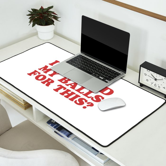 I Shaved My Balls For This, Funny Humor Offensive Quote Desk Mat Gallery Image 2