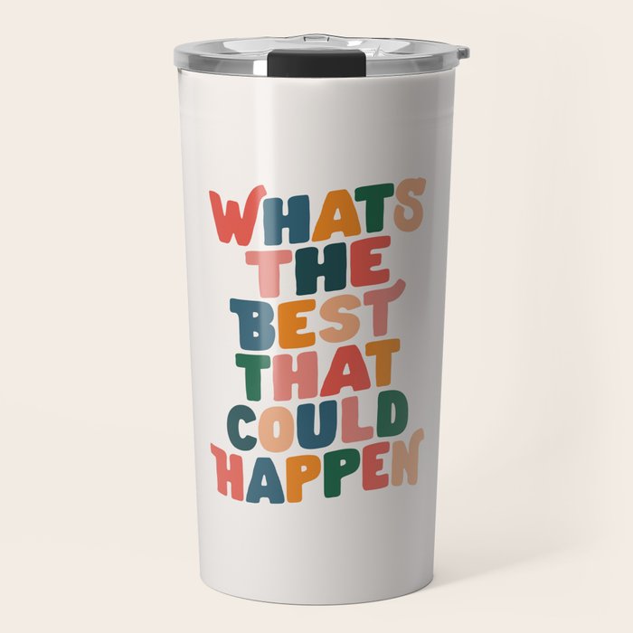 Whats The Best That Could Happen by The Motivated Type in Red Pink Green Orange and Blue Travel Mug