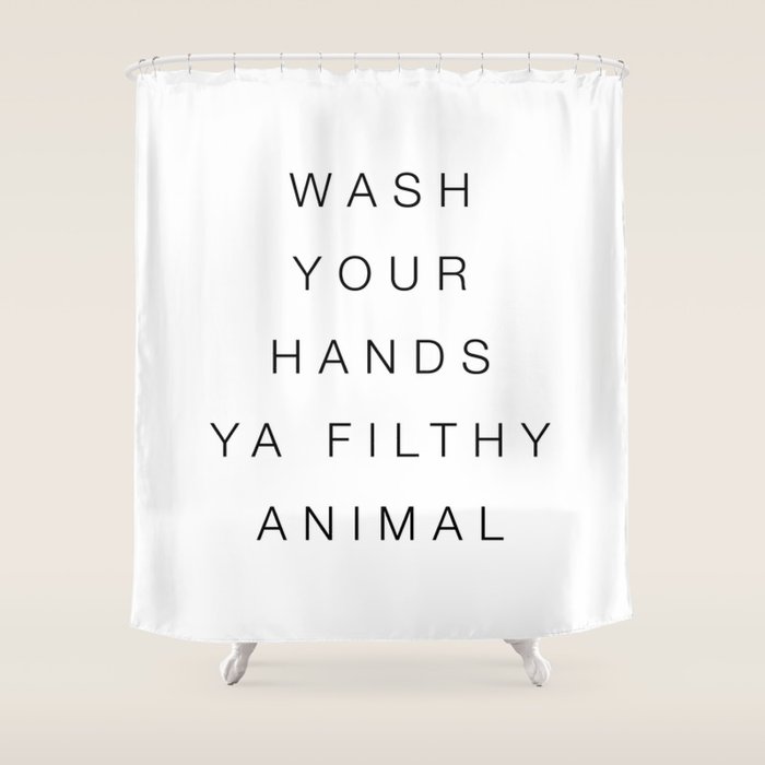 Wash your hands ya filthy animal Shower Curtain Gallery Image 1