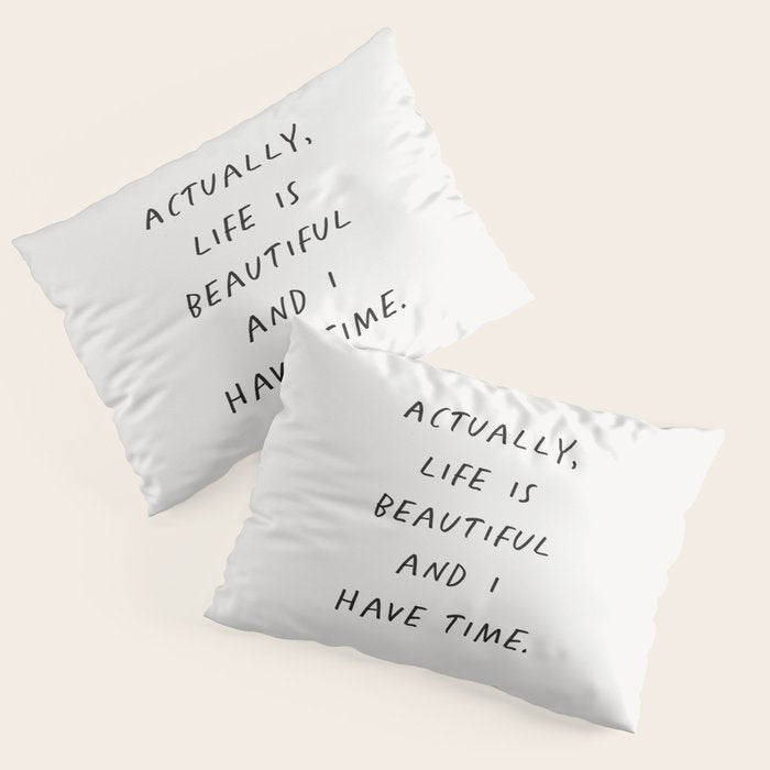 Actually Life is Beautiful and I Have Time Pillow Sham Gallery Image 3
