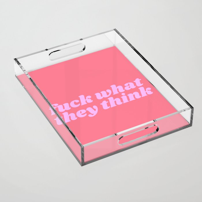 fuck what they think Acrylic Tray Gallery Image 1