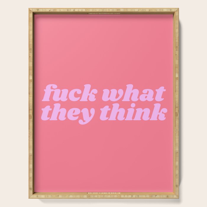 fuck what they think Serving Tray Gallery Image 1