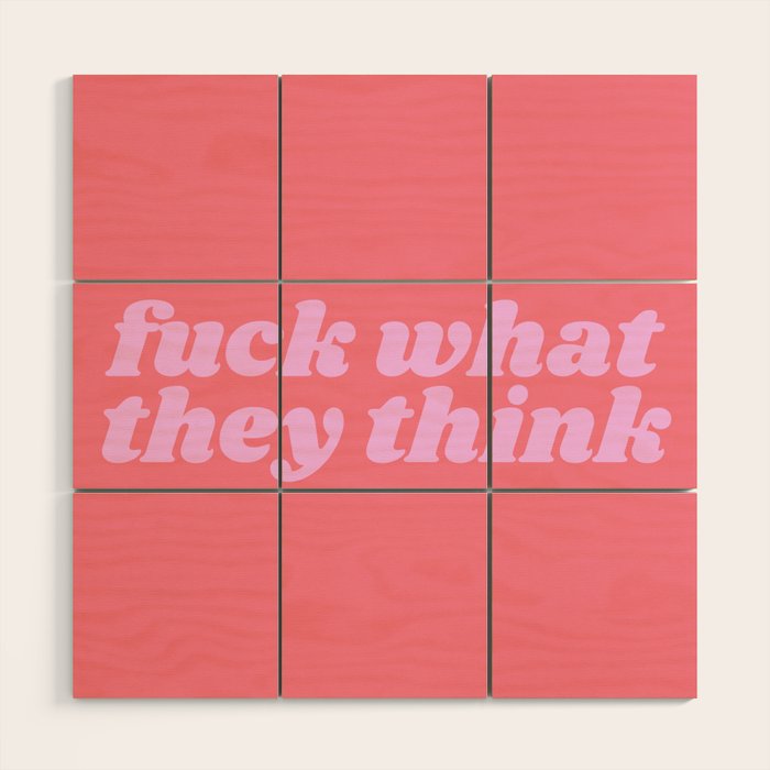 fuck what they think Wood Wall Art Gallery Image 1